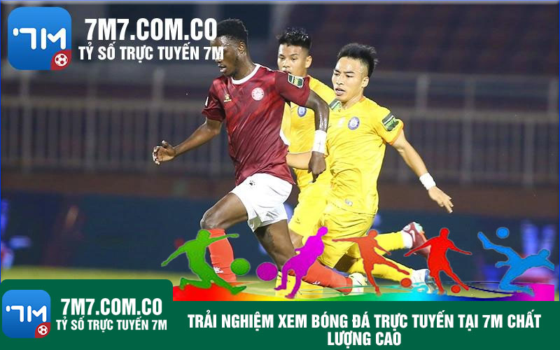 Trai nghiem xem bong da truc tuyen tai 7M chat luong cao Trải nghiệm xem bóng đá trực tuyến tại 7M chất lượng cao