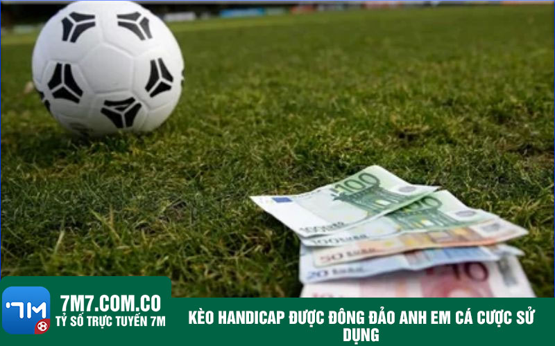 Keo Handicap duoc dong dao anh em ca cuoc su dung Kèo Handicap được đông đảo anh em cá cược sử dụng
